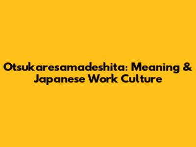 Otsukaresamadeshita: Meaning & Japanese Work Culture