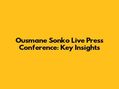 Ousmane Sonko Live Press Conference: Key Insights