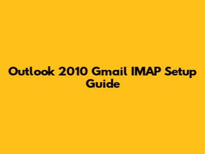 Outlook 2010 Gmail IMAP Setup Guide