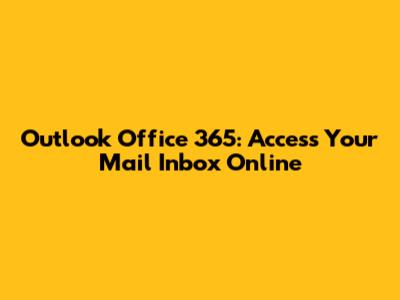 Outlook Office 365: Access Your Mail Inbox Online