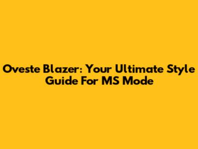 Oveste Blazer: Your Ultimate Style Guide For MS Mode