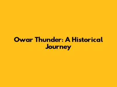 Owar Thunder: A Historical Journey