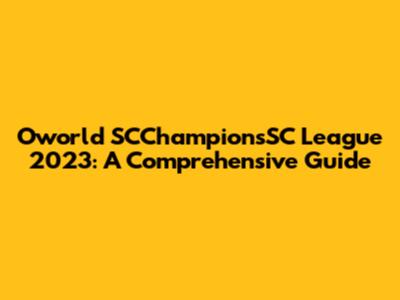 Oworld SCChampionsSC League 2023: A Comprehensive Guide