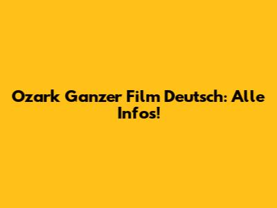 Ozark Ganzer Film Deutsch: Alle Infos!