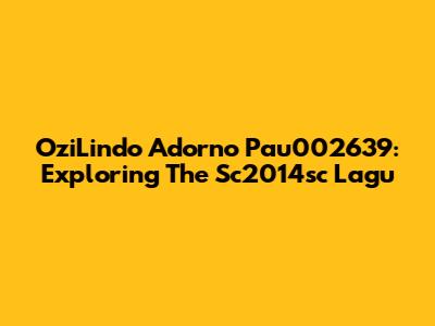 OziLindo Adorno Pau002639: Exploring The Sc2014sc Lagu