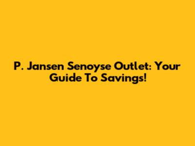 P. Jansen Senoyse Outlet: Your Guide To Savings!