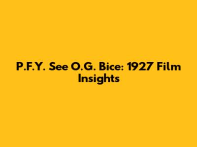 P.F.Y. See O.G. Bice: 1927 Film Insights