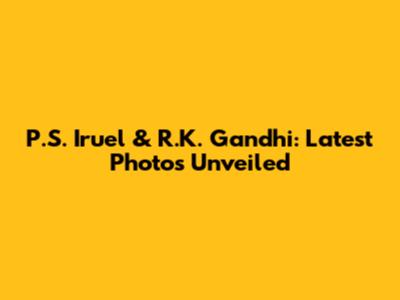 P.S. Iruel & R.K. Gandhi: Latest Photos Unveiled