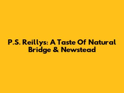 P.S. Reilly's: A Taste Of Natural Bridge & Newstead