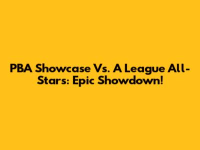 PBA Showcase Vs. A League All-Stars: Epic Showdown!