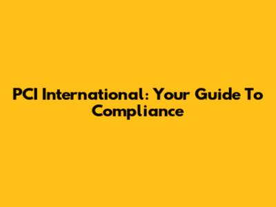 PCI International: Your Guide To Compliance