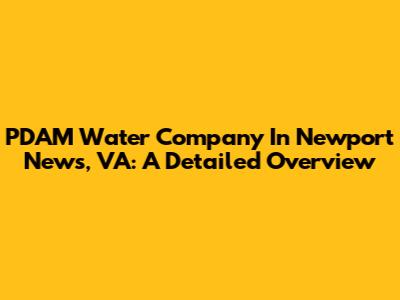 PDAM Water Company In Newport News, VA: A Detailed Overview