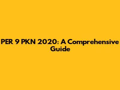 PER 9 PKN 2020: A Comprehensive Guide