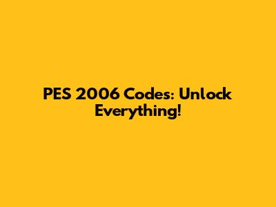 PES 2006 Codes: Unlock Everything!