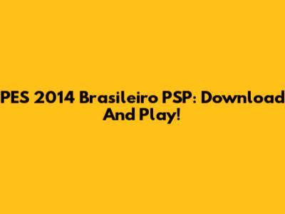 PES 2014 Brasileiro PSP: Download And Play!