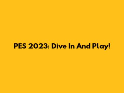 PES 2023: Dive In And Play!