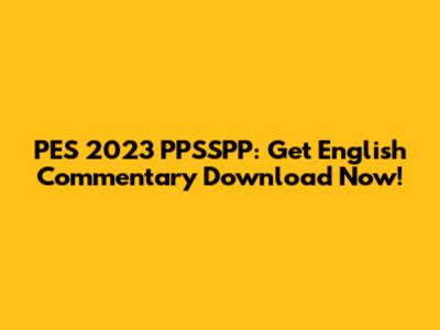 PES 2023 PPSSPP: Get English Commentary Download Now!