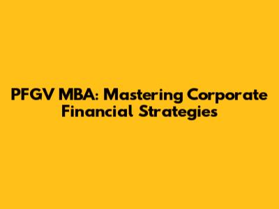 PFGV MBA: Mastering Corporate Financial Strategies