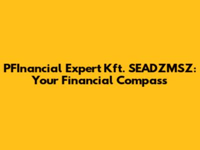 PFInancial Expert Kft. SEADZMSZ: Your Financial Compass