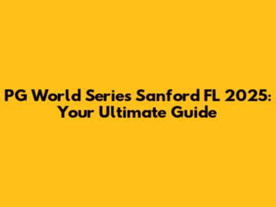 PG World Series Sanford FL 2025: Your Ultimate Guide