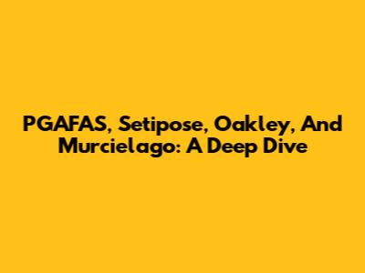PGAFAS, Setipose, Oakley, And Murcielago: A Deep Dive