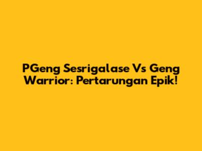 PGeng Sesrigalase Vs Geng Warrior: Pertarungan Epik!