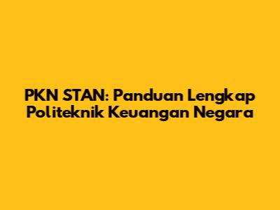 PKN STAN: Panduan Lengkap Politeknik Keuangan Negara