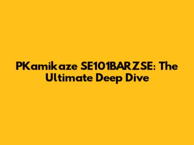PKamikaze SE101BARZSE: The Ultimate Deep Dive