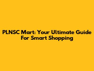 PLNSC Mart: Your Ultimate Guide For Smart Shopping
