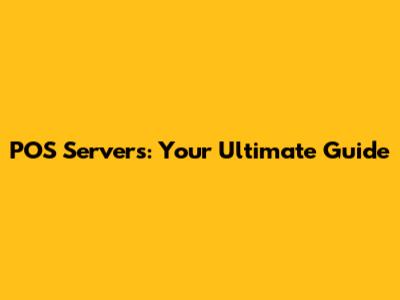 POS Servers: Your Ultimate Guide