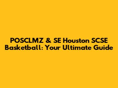 POSCLMZ & SE Houston SCSE Basketball: Your Ultimate Guide