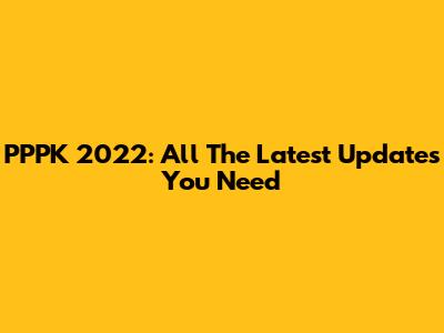 PPPK 2022: All The Latest Updates You Need