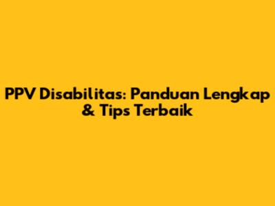 PPV Disabilitas: Panduan Lengkap & Tips Terbaik