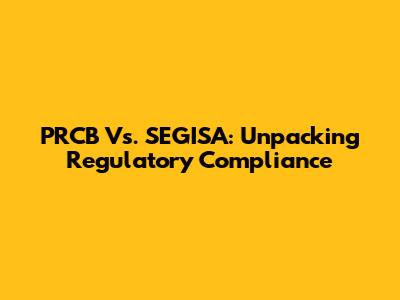 PRCB Vs. SEGISA: Unpacking Regulatory Compliance