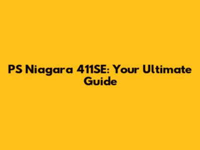 PS Niagara 411SE: Your Ultimate Guide