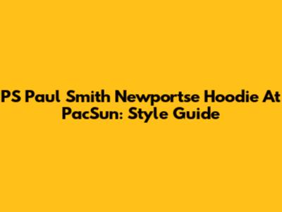 PS Paul Smith Newportse Hoodie At PacSun: Style Guide