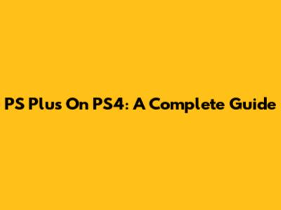 PS Plus On PS4: A Complete Guide