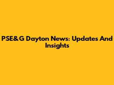 PSE&G Dayton News: Updates And Insights