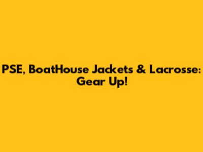 PSE, BoatHouse Jackets & Lacrosse: Gear Up!