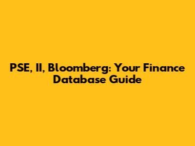 PSE, II, Bloomberg: Your Finance Database Guide