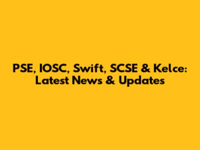 PSE, IOSC, Swift, SCSE & Kelce: Latest News & Updates
