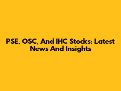 PSE, OSC, And IHC Stocks: Latest News And Insights