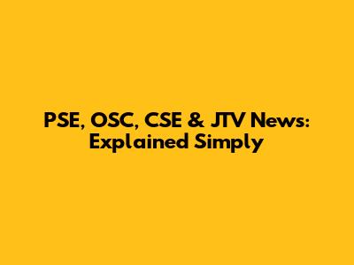 PSE, OSC, CSE & JTV News: Explained Simply