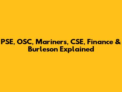 PSE, OSC, Mariners, CSE, Finance & Burleson Explained