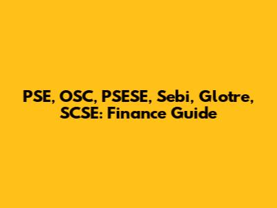 PSE, OSC, PSESE, Sebi, Glotre, SCSE: Finance Guide