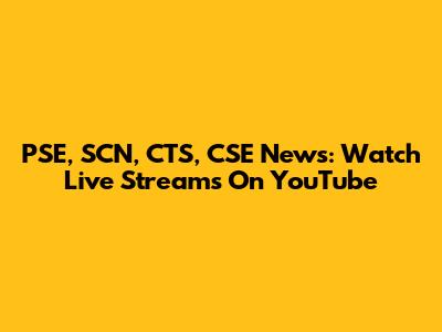 PSE, SCN, CTS, CSE News: Watch Live Streams On YouTube