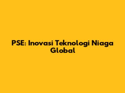 PSE: Inovasi Teknologi Niaga Global