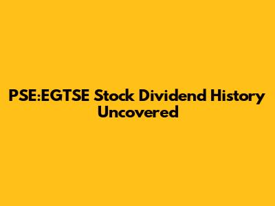 PSE:EGTSE Stock Dividend History Uncovered