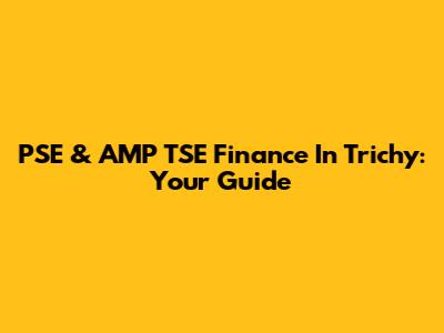 PSE & AMP TSE Finance In Trichy: Your Guide
