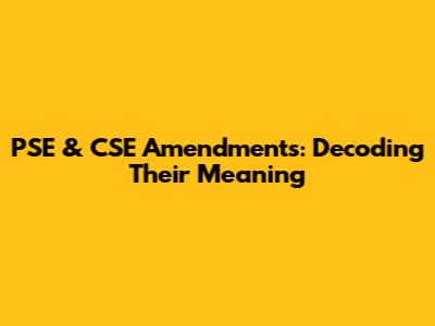 PSE & CSE Amendments: Decoding Their Meaning